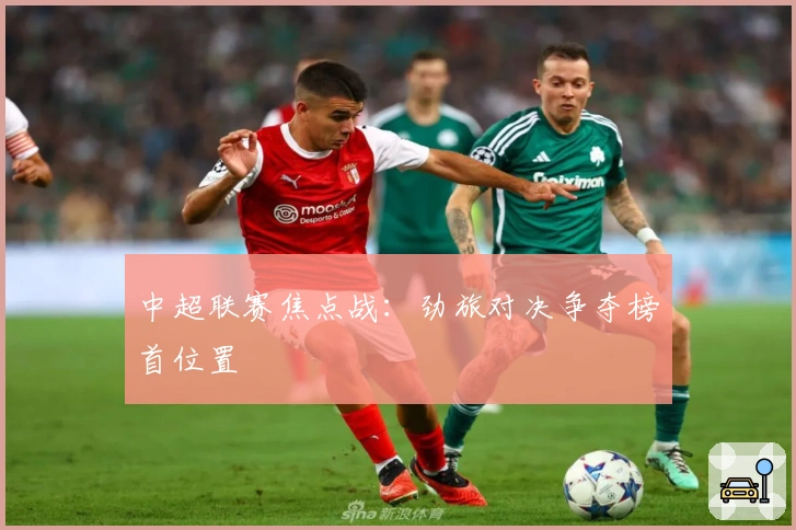 中超联赛焦点战：劲旅对决争夺榜首位置
