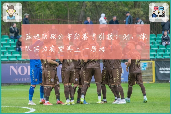 苏超劲旅公布新赛季引援计划，球队实力有望再上一层楼