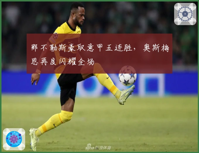 那不勒斯豪取意甲五连胜，奥斯梅恩再度闪耀全场